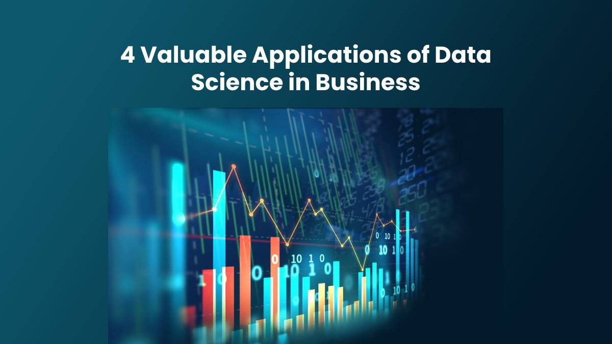 4 Valuable Applications of Data Science in Business