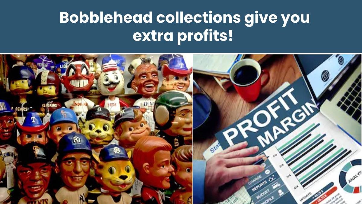 Bobblehead collections give you extra profits!