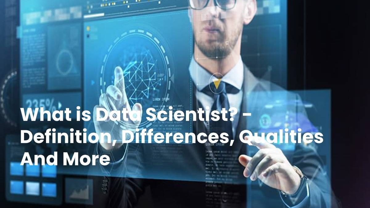What is Data Scientist? – Definition, Differences, Qualities And More (2023)