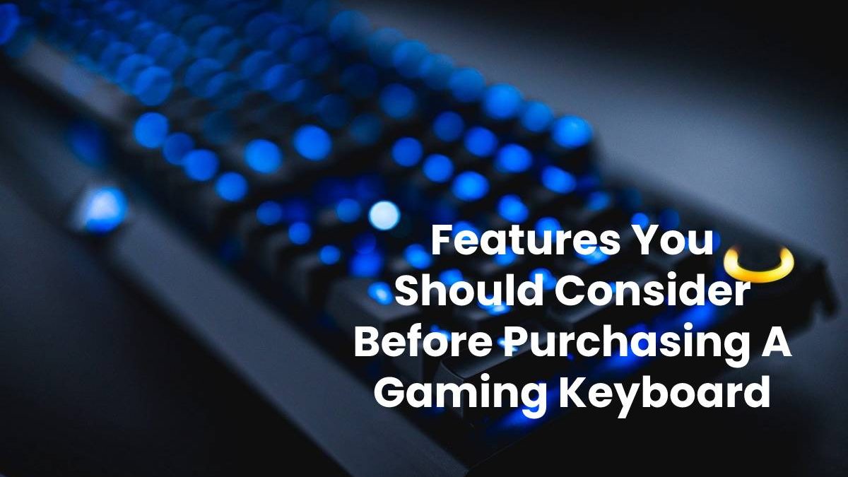 Features You Should Consider Before Purchasing A Gaming Keyboard