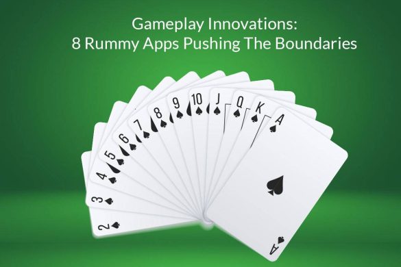Gameplay Innovations: 8 Rummy Apps Pushing The Boundaries