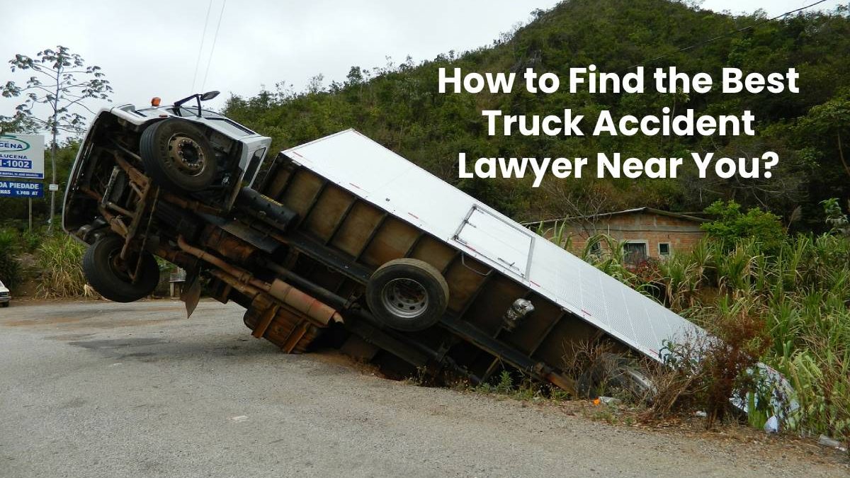 How to Find the Best Truck Accident Lawyer Near You?