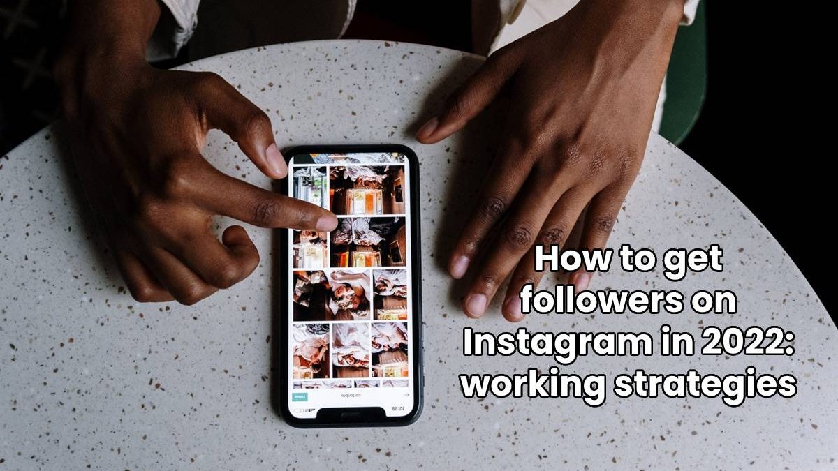 How to get followers on Instagram in 2022: working strategies