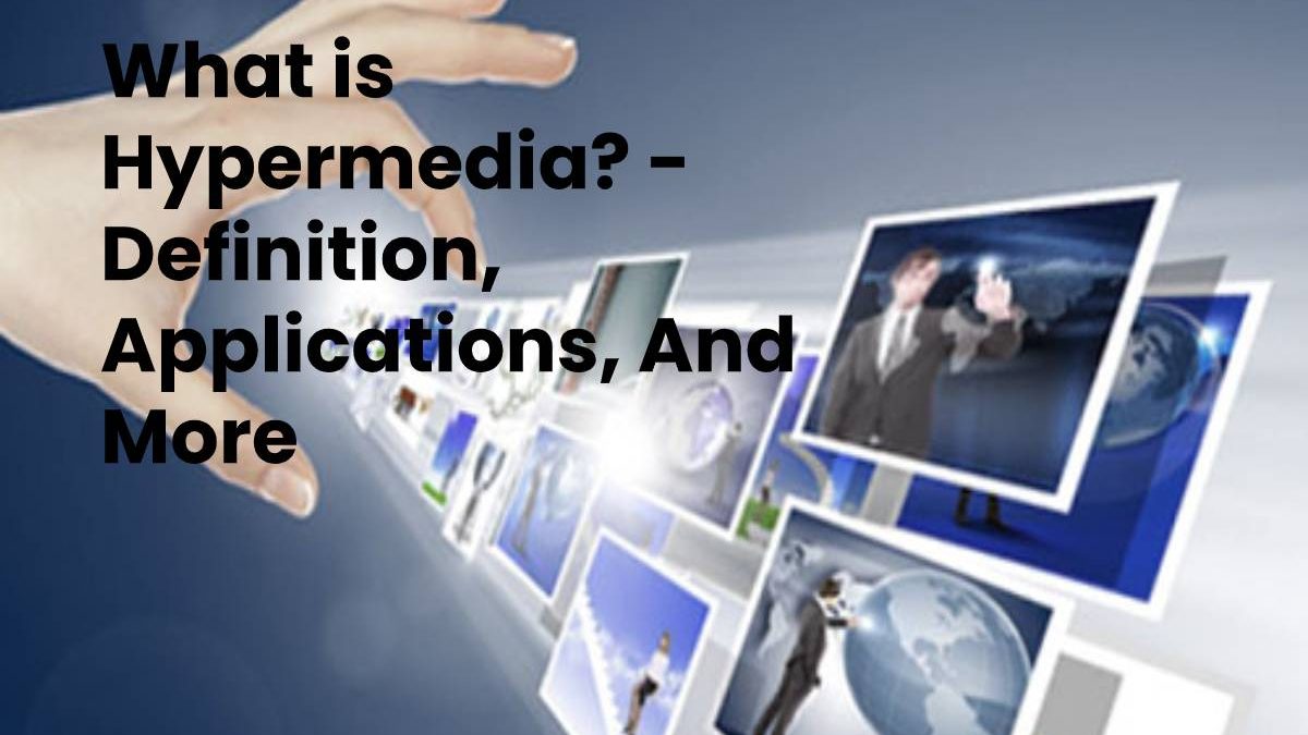 What is Hypermedia? – Definition, Applications, And More