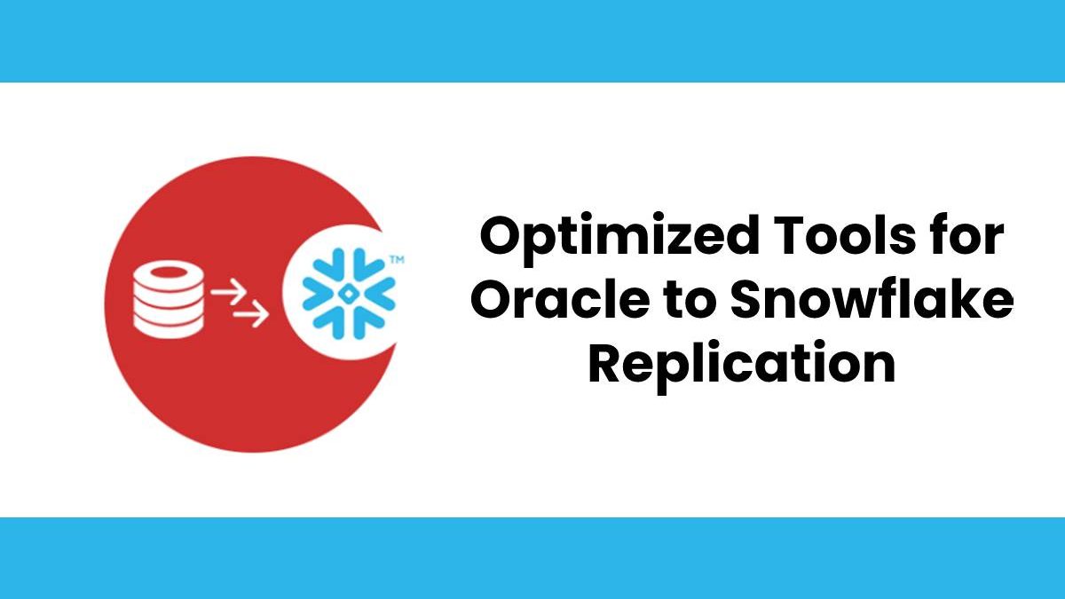 Optimized Tools for Oracle to Snowflake Replication