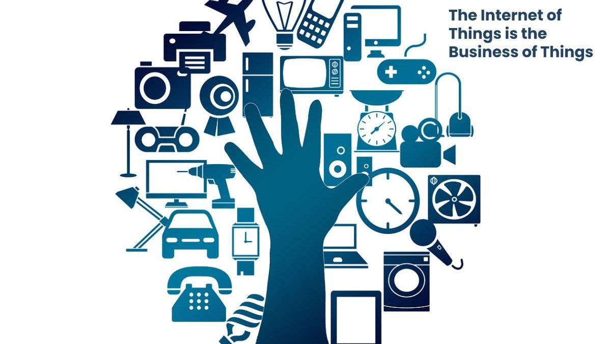 The Internet of Things is the Business of Things